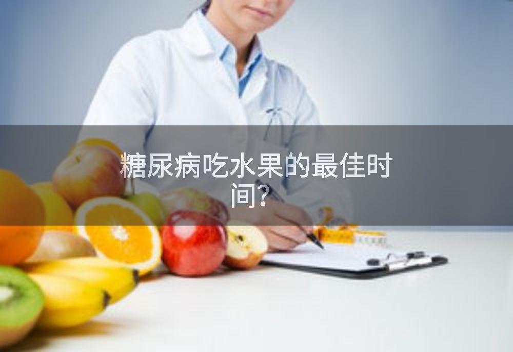 糖尿病吃水果的最佳时间？