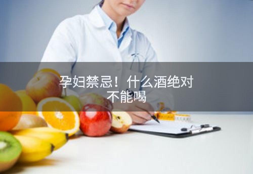孕妇禁忌！什么酒绝对不能喝