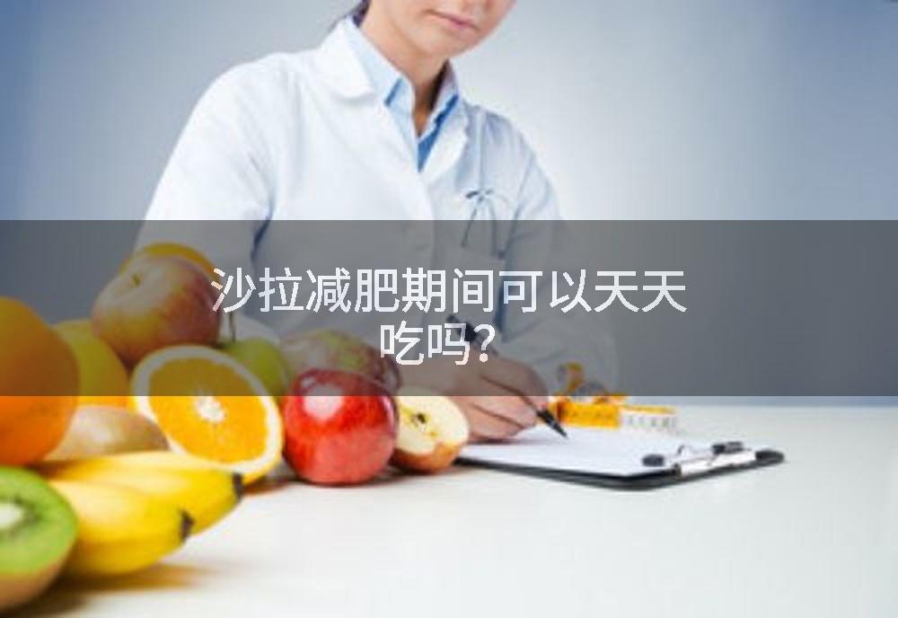 沙拉减肥期间可以天天吃吗？