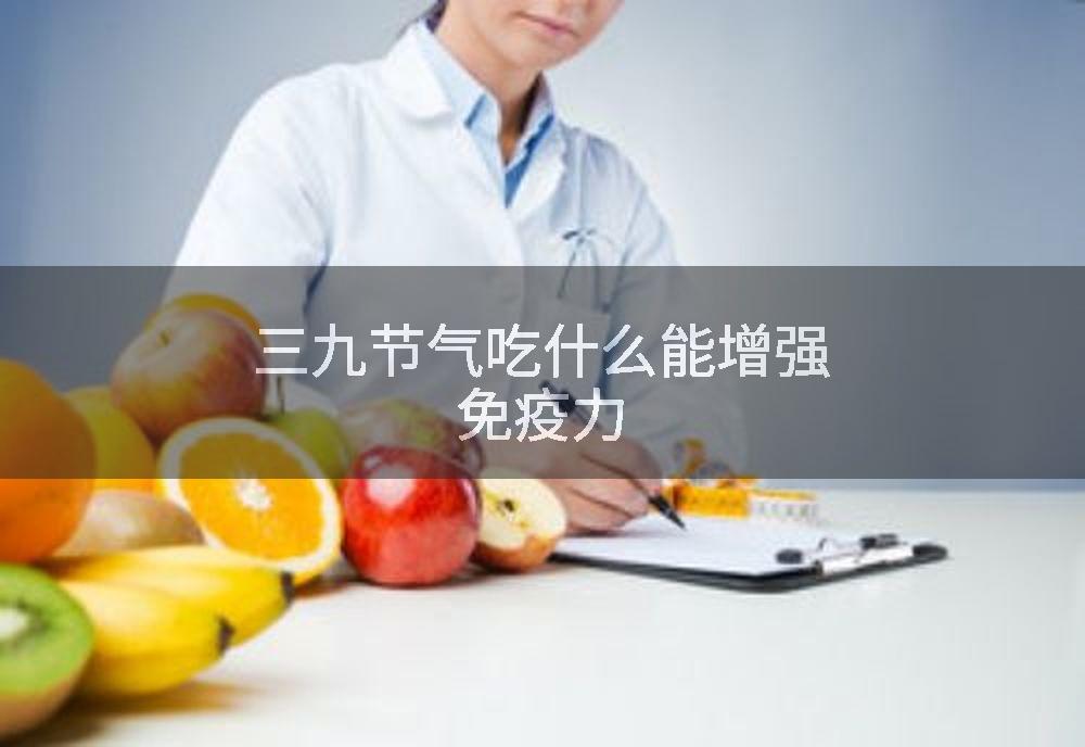 三九节气吃什么能增强免疫力