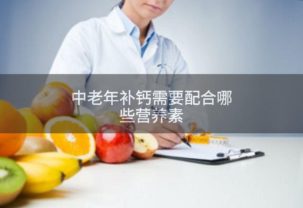 中老年补钙需要配合哪些营养素