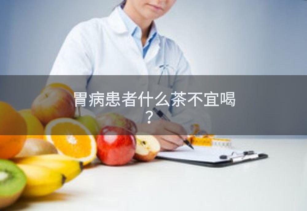 胃病患者什么茶不宜喝？