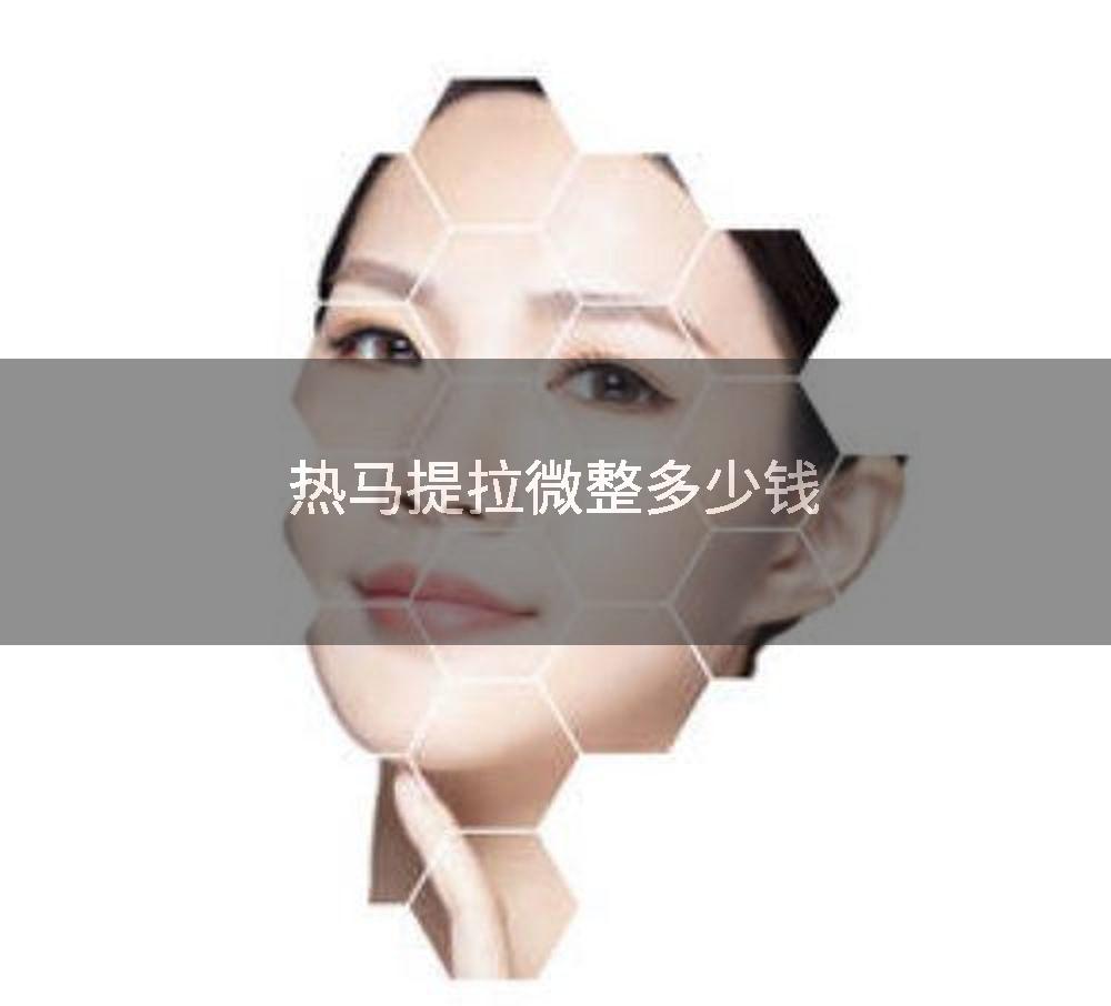 热马提拉微整多少钱