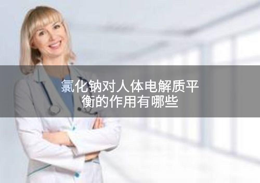 氯化钠对人体电解质平衡的作用有哪些