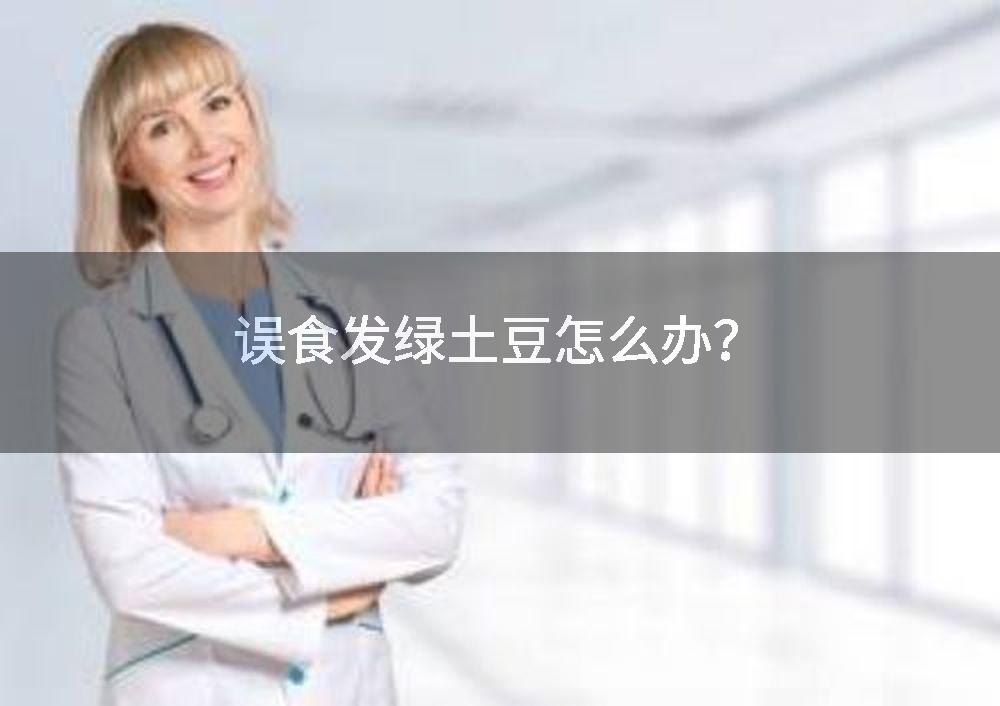 误食发绿土豆怎么办？