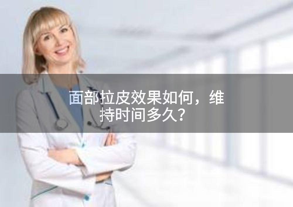 面部拉皮效果如何，维持时间多久？