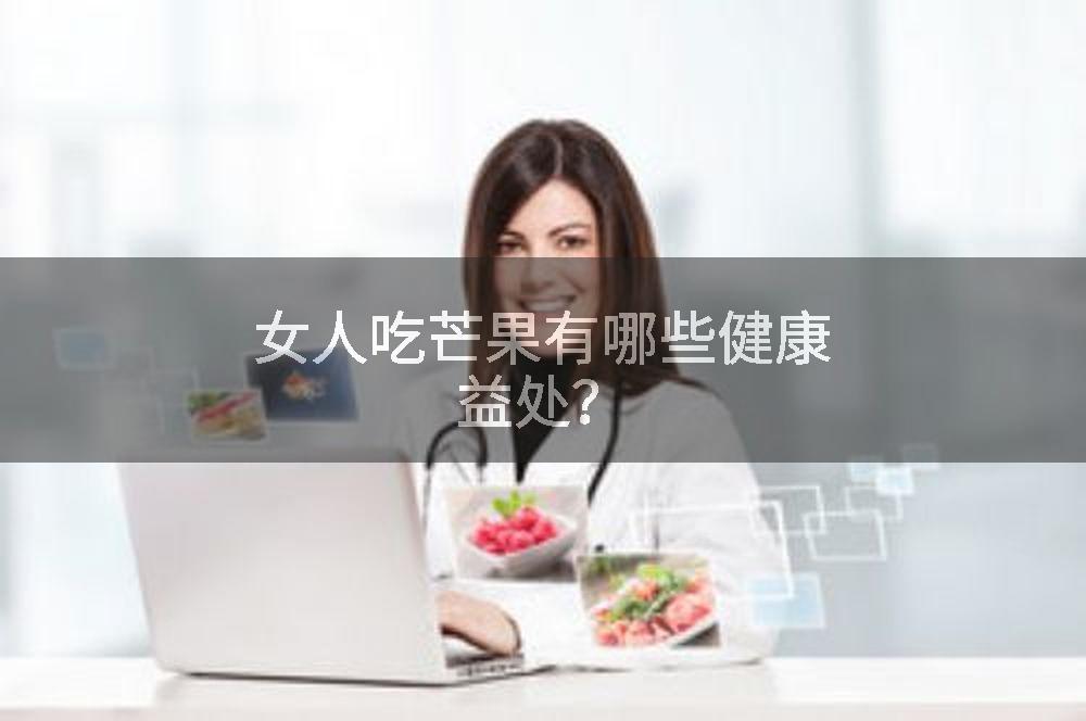 女人吃芒果有哪些健康益处？