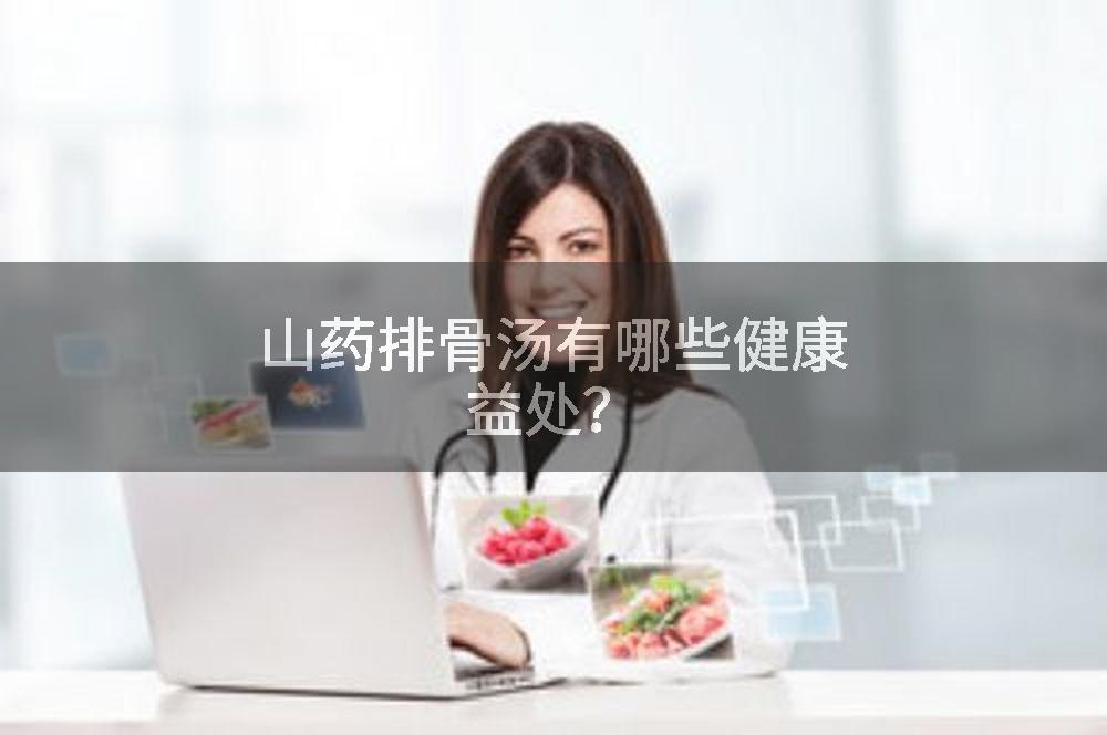 山药排骨汤有哪些健康益处？