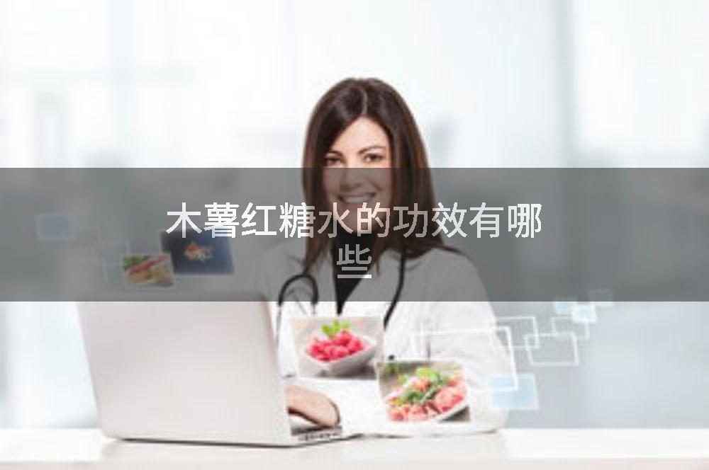 木薯红糖水的功效有哪些