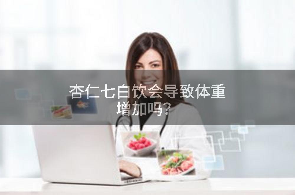 杏仁七白饮会导致体重增加吗?