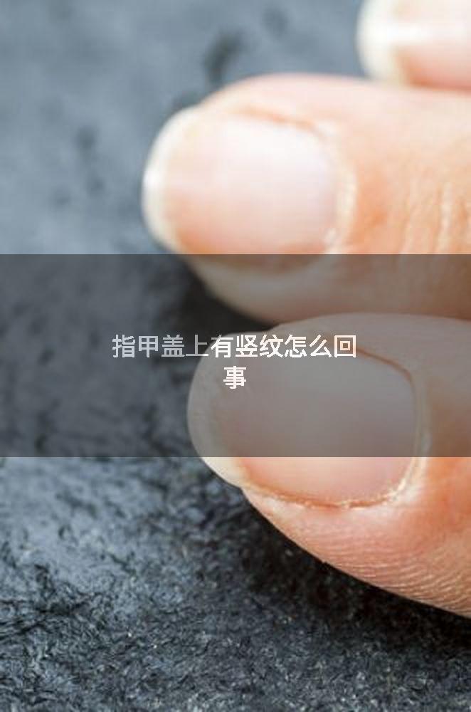 指甲盖上有竖纹怎么回事