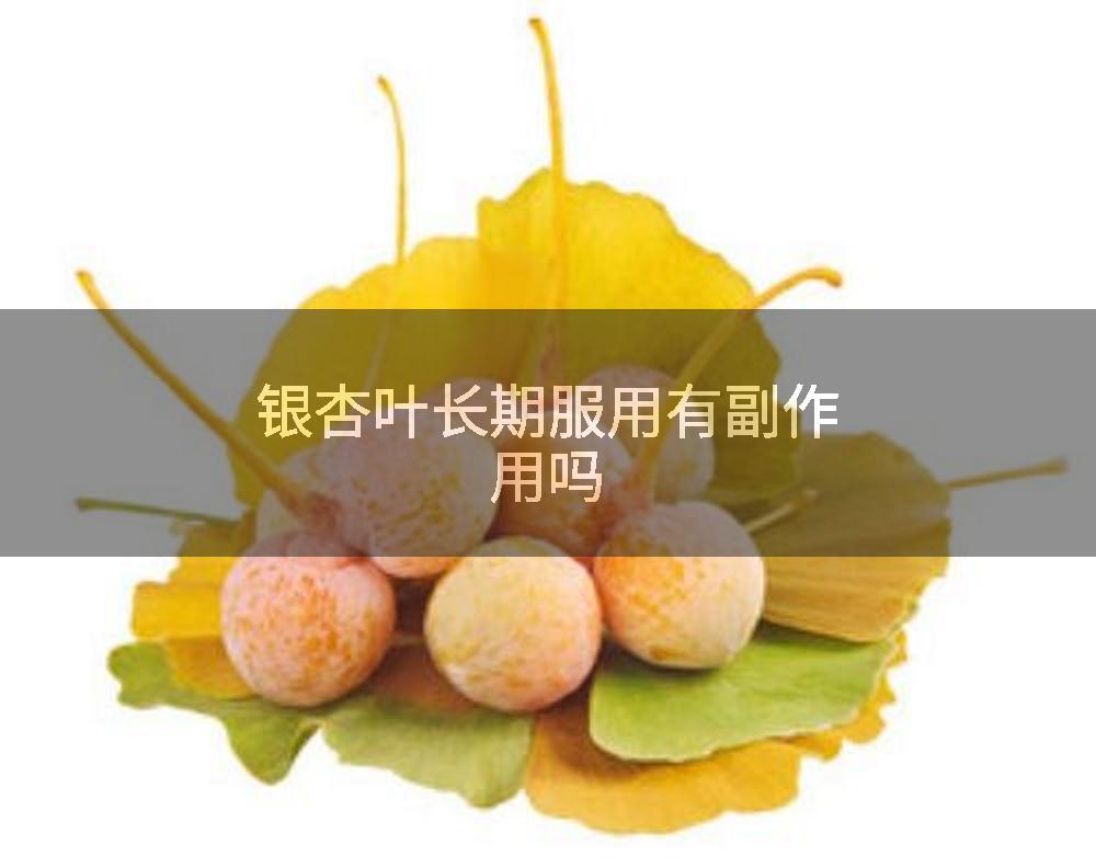 银杏叶长期服用有副作用吗