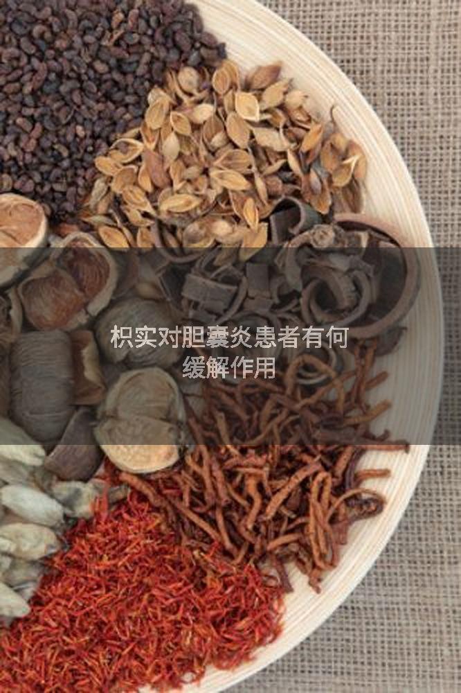枳实对胆囊炎患者有何缓解作用