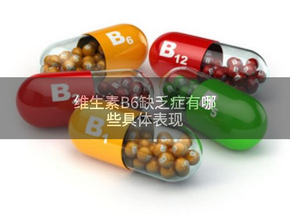 维生素B6缺乏症有哪些具体表现