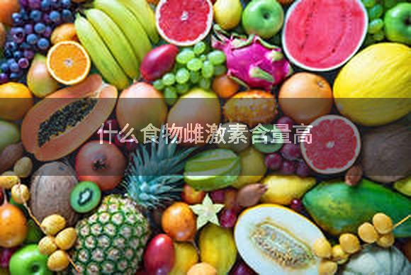什么食物雌激素含量高