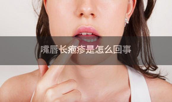 嘴唇长疱疹是怎么回事