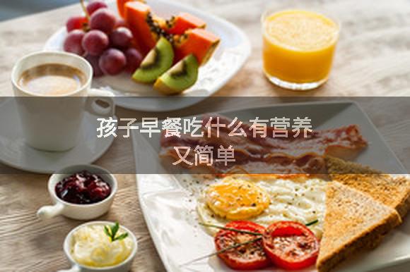 孩子早餐吃什么有营养又简单