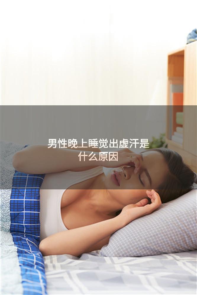 男性晚上睡觉出虚汗是什么原因？