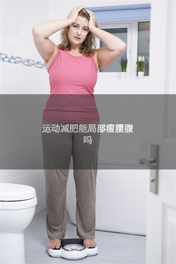 运动减肥能局部瘦腰腹吗