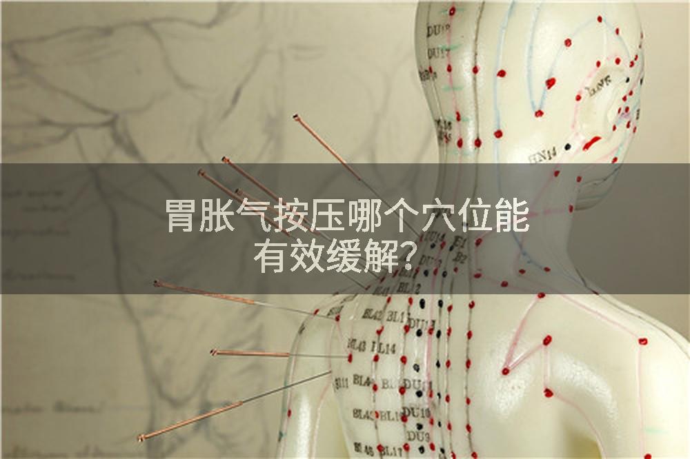 胃胀气按压哪个穴位能有效缓解？