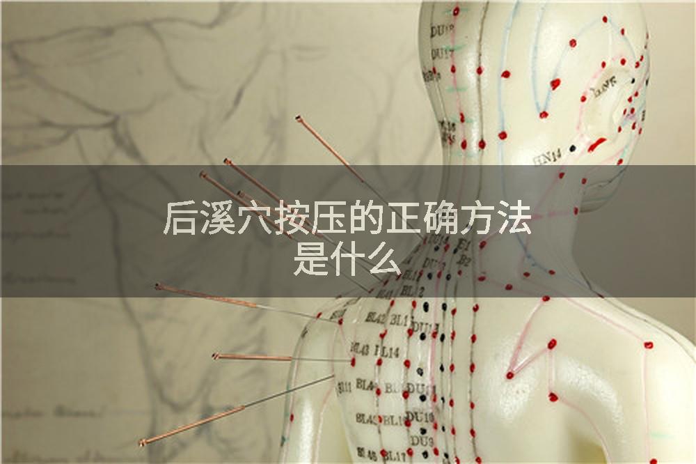 后溪穴按压的正确方法是什么