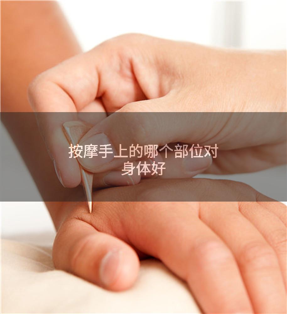 按摩手上的哪个部位对身体好
