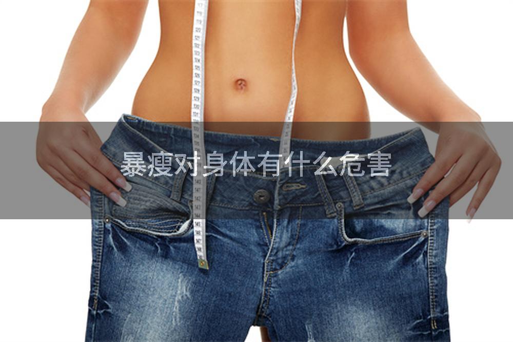 暴瘦对身体有什么危害