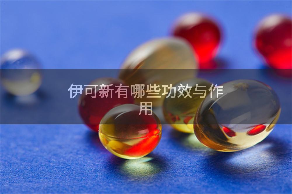 伊可新有哪些功效与作用