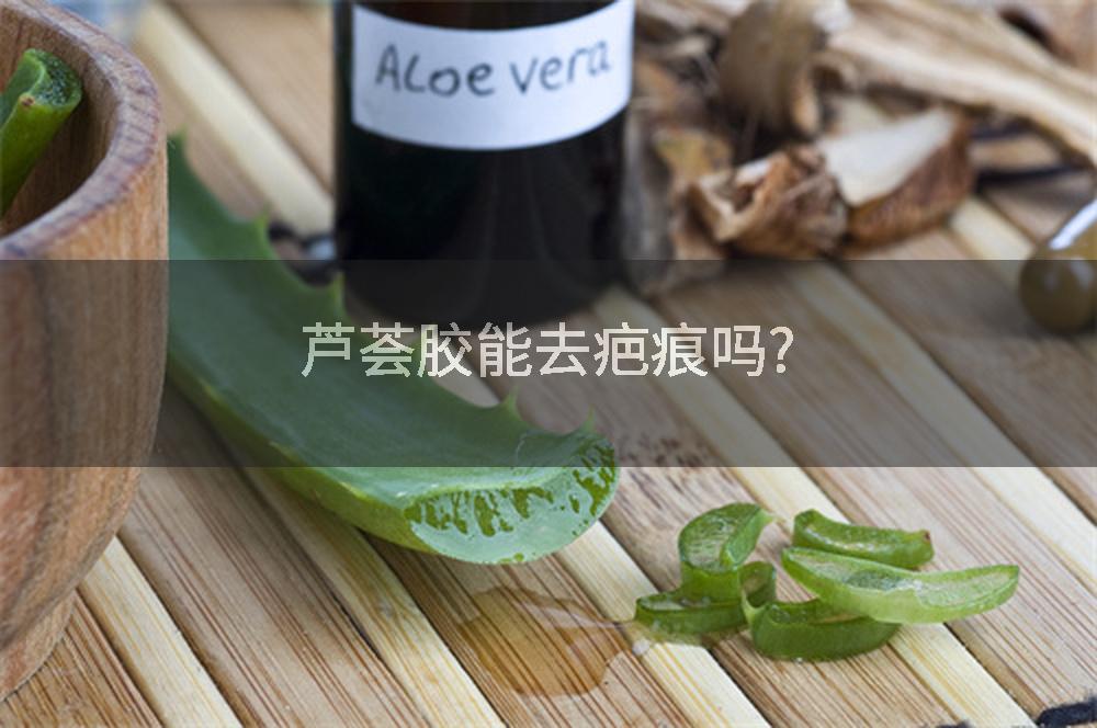 芦荟胶能去疤痕吗?