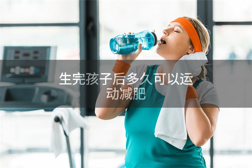 生完孩子后多久可以运动减肥