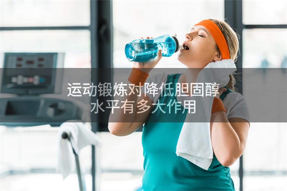 运动锻炼对降低胆固醇水平有多大作用