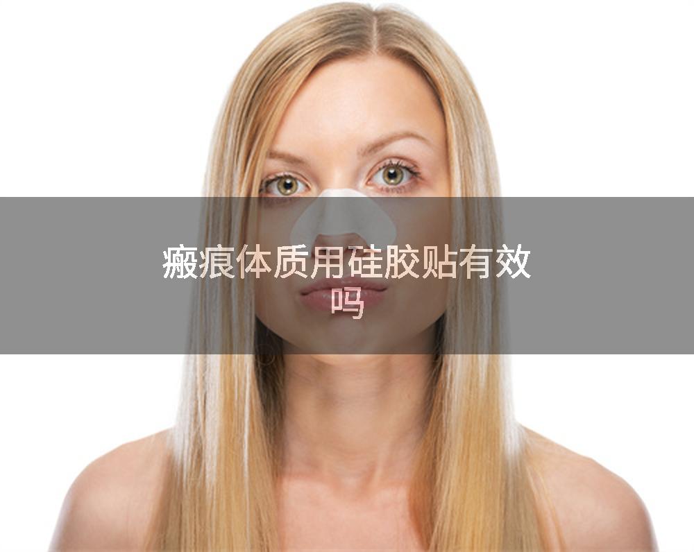 瘢痕体质用硅胶贴有效吗