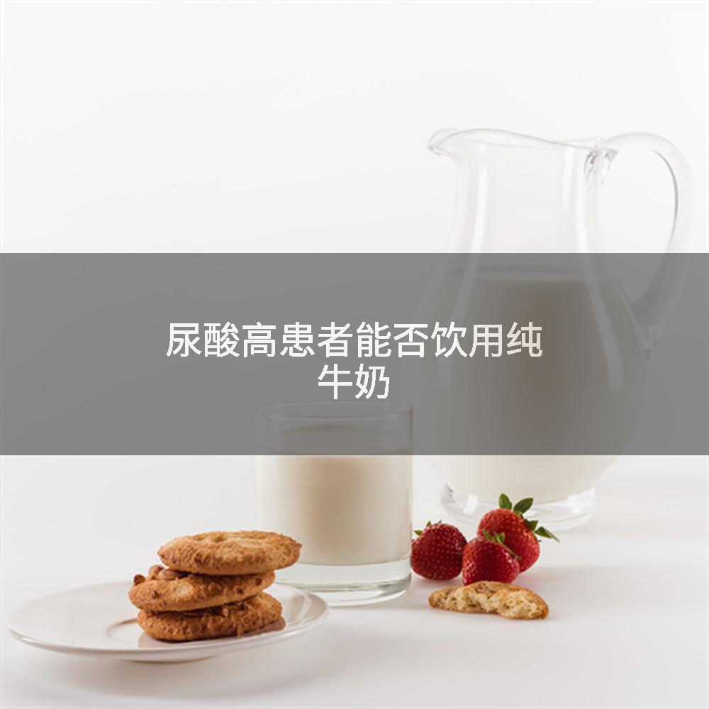 尿酸高患者能否饮用纯牛奶