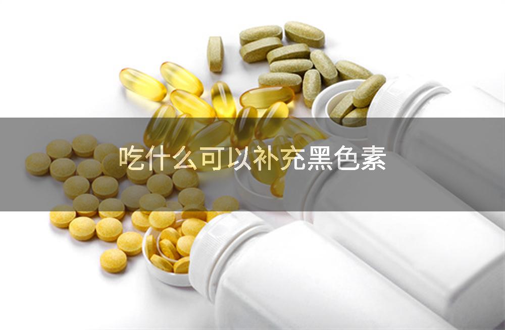 吃什么可以补充黑色素
