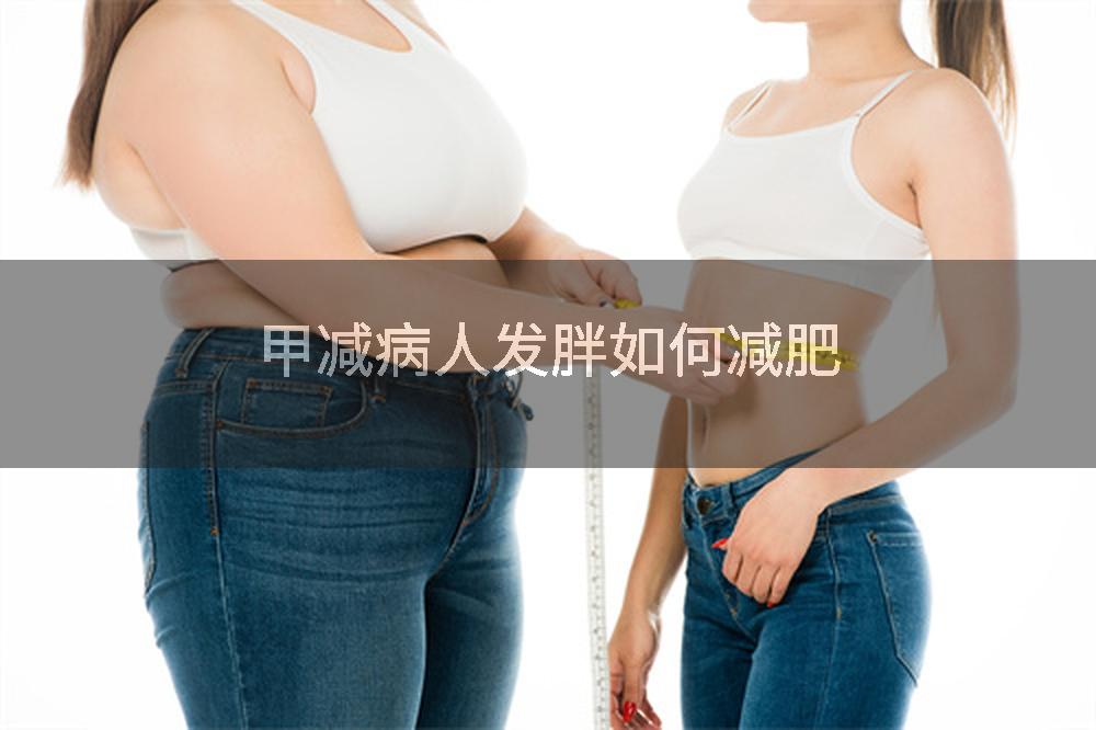 甲减病人发胖如何减肥