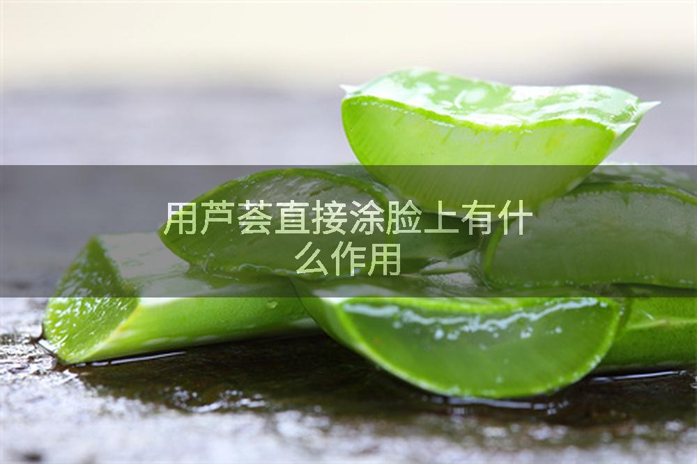 用芦荟直接涂脸上有什么作用