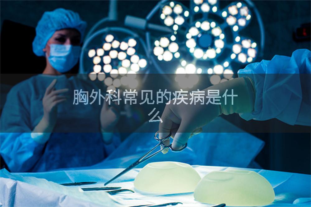 胸外科常见的疾病是什么