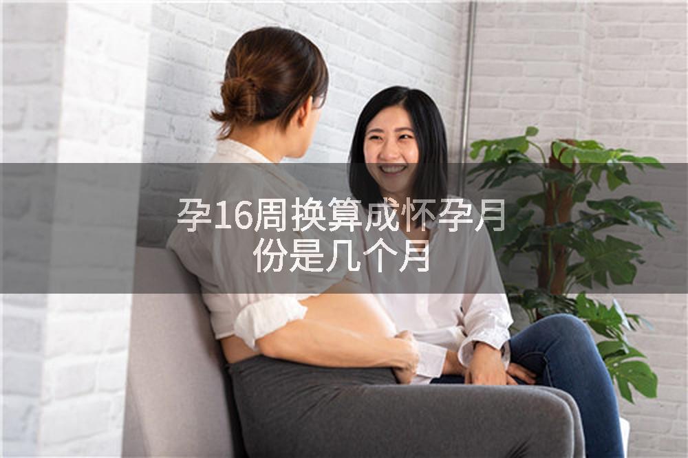 孕16周换算成怀孕月份是几个月