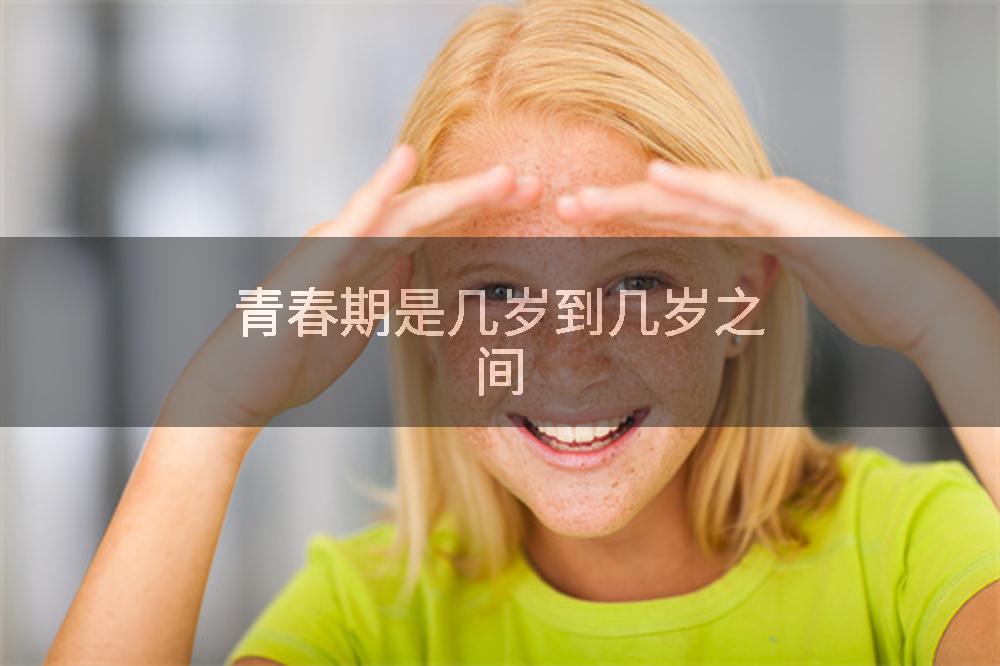 青春期是几岁到几岁之间