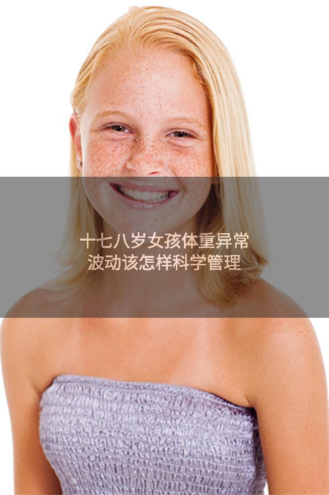 十七八岁女孩体重异常波动该怎样科学管理