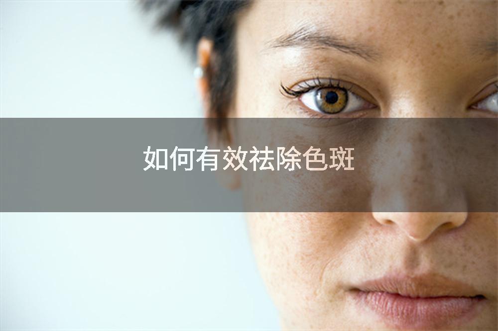 如何有效祛除色斑