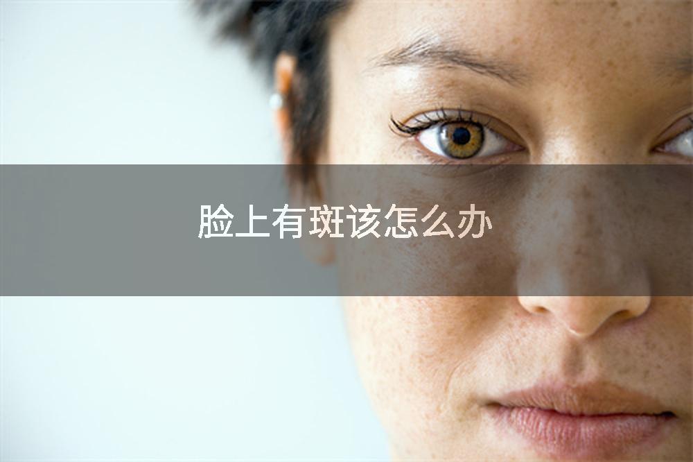 脸上有斑该怎么办