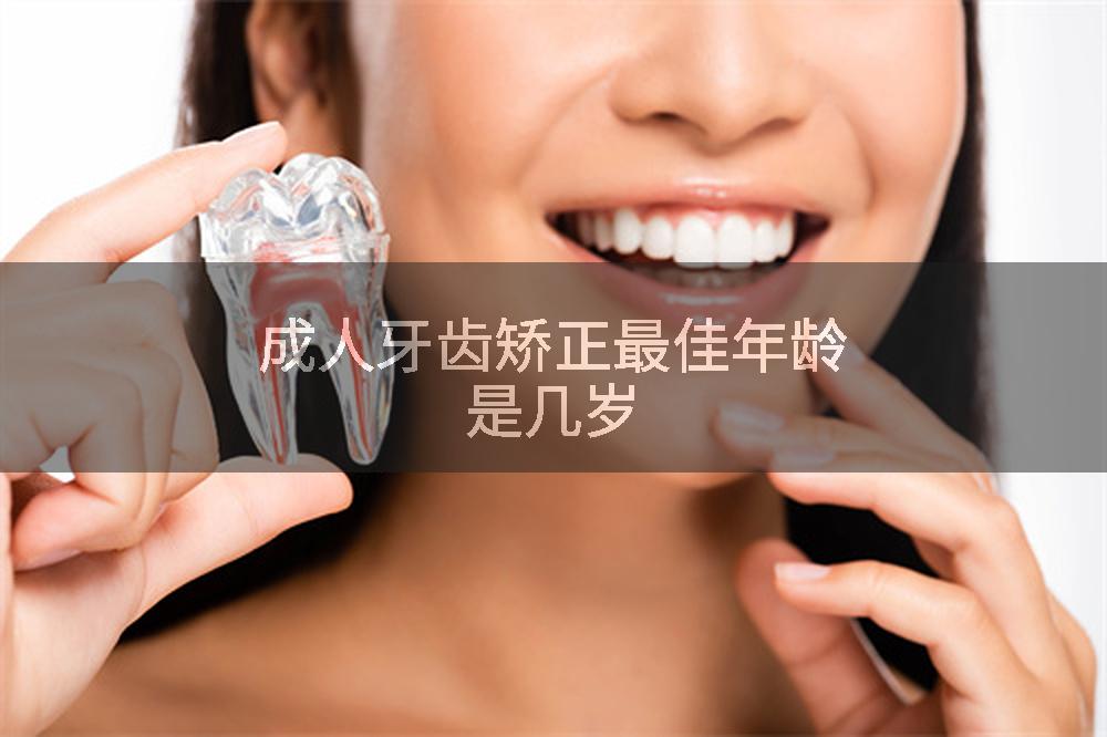 成人牙齿矫正最佳年龄是几岁