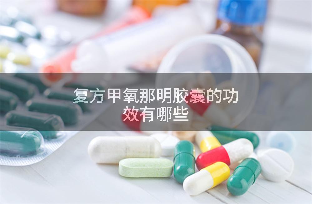 复方甲氧那明胶囊的功效有哪些
