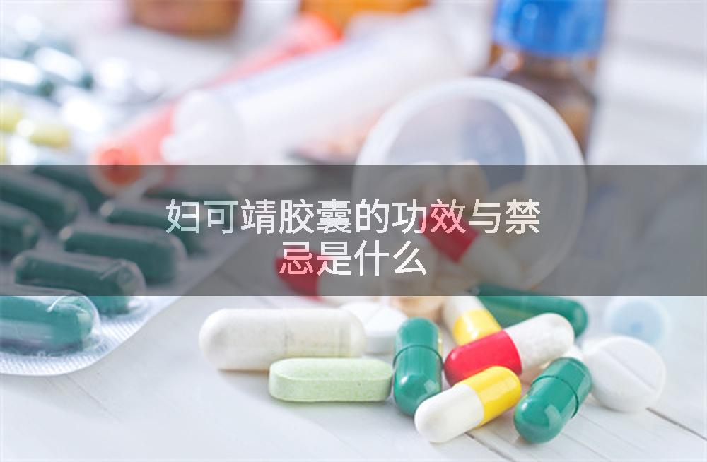 妇可靖胶囊的功效与禁忌是什么