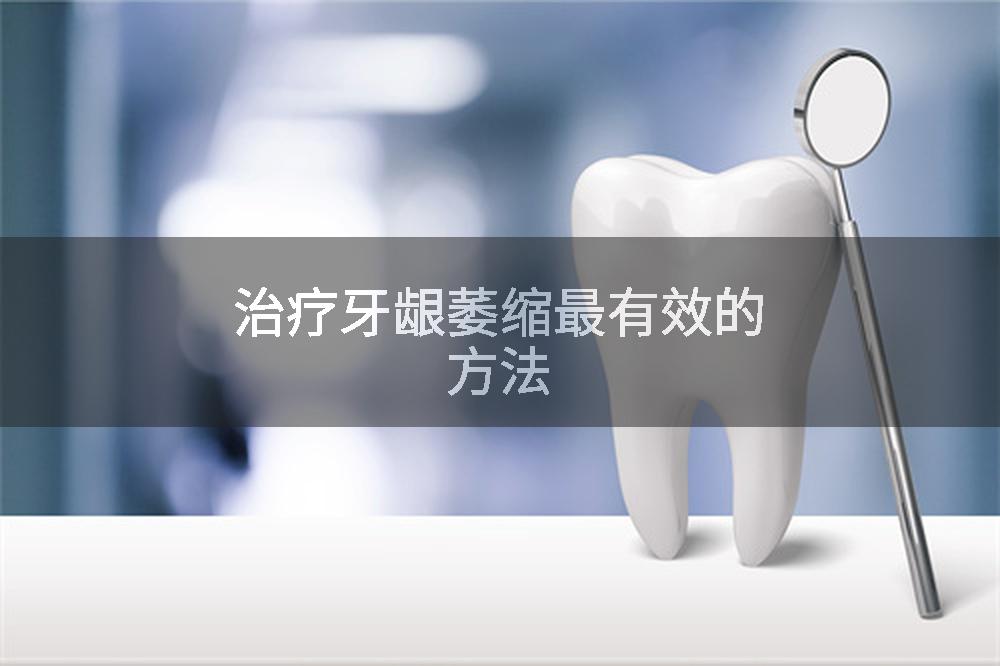 治疗牙龈萎缩最有效的方法