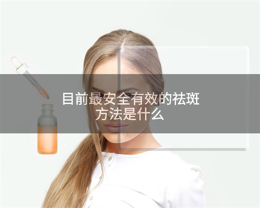 目前最安全有效的祛斑方法是什么