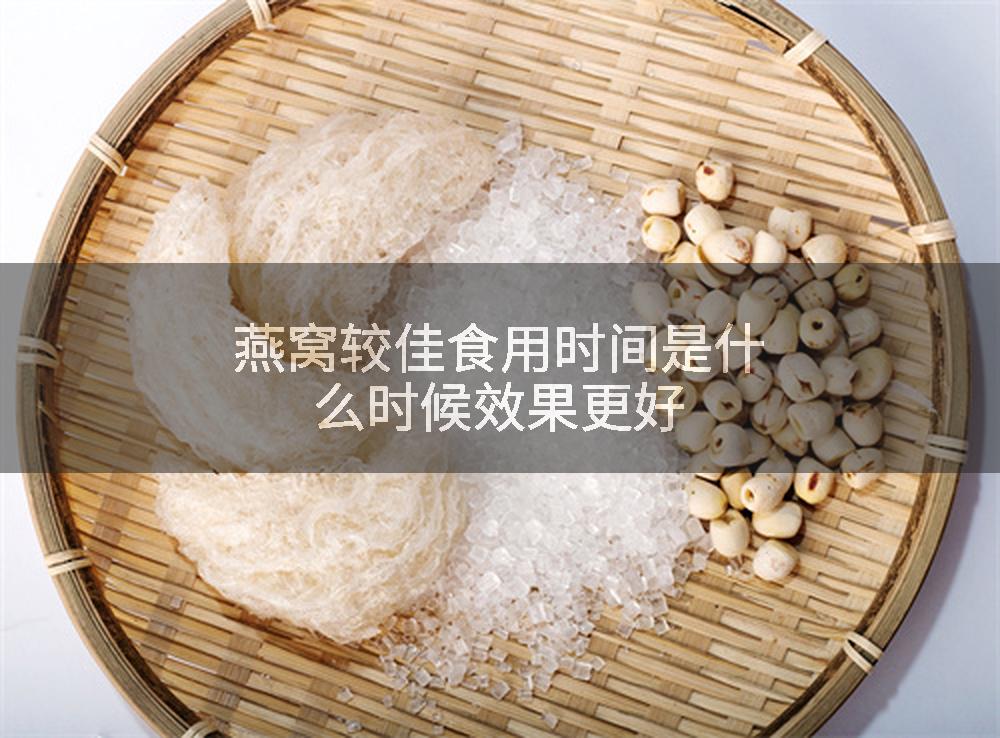 燕窝较佳食用时间是什么时候效果更好