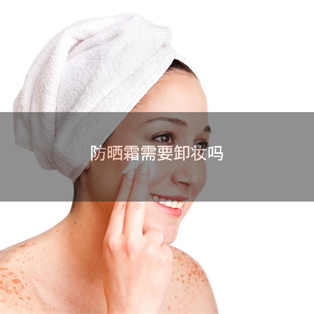 防晒霜需要卸妆吗