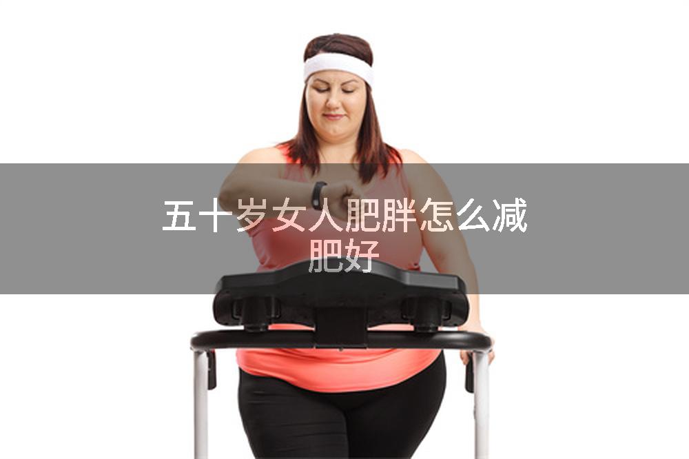五十岁女人肥胖怎么减肥好